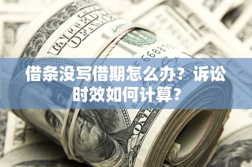 北京借条没写借期怎么办？诉讼时效如何计算？