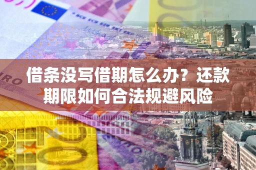 北京借条没写借期怎么办？还款期限如何合法规避风险