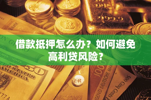 北京借款抵押怎么办？如何避免高利贷风险？