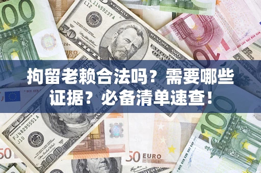 北京拘留老赖合法吗？需要哪些证据？必备清单速查！