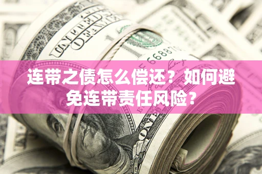 北京连带之债怎么偿还？如何避免连带责任风险？