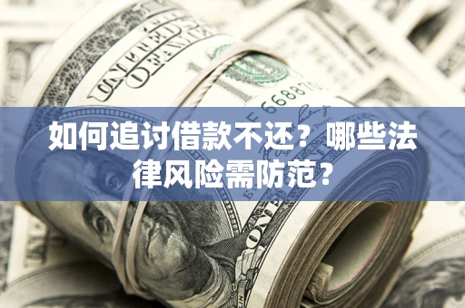 北京如何追讨借款不还？哪些法律风险需防范？